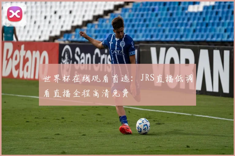 世界杯在线观看首选:JRS直播低调看直播全程高清免费