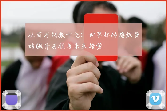 从百万到数十亿：世界杯转播权费的飙升历程与未来趋势