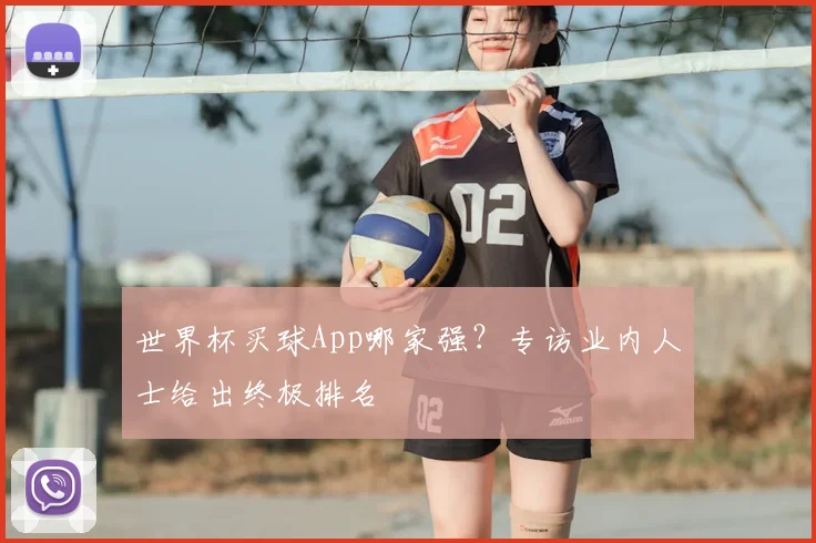 世界杯买球App哪家强？专访业内人士给出终极排名