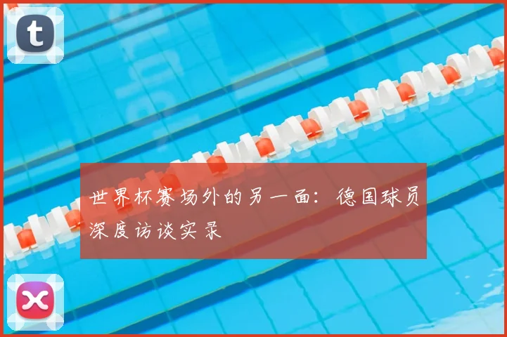 世界杯赛场外的另一面:德国球员深度访谈实录