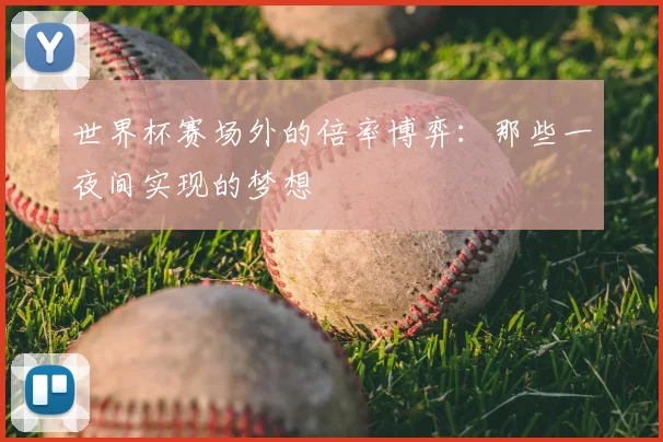 世界杯赛场外的倍率博弈：那些一夜间实现的梦想